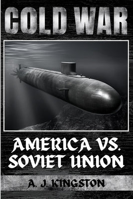 Cold War: America vs. Soviet Union by Kingston, A. J.