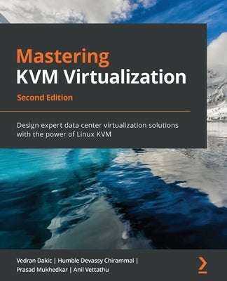 Mastering KVM Virtualization - Second Edition: Design expert data center virtualization solutions with the power of Linux KVM Paperback Packt Publishing