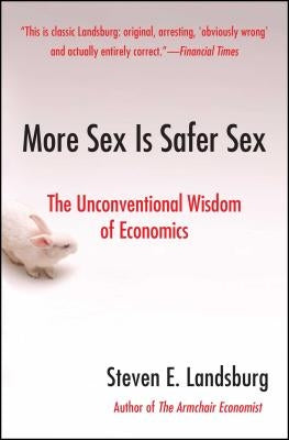 More Sex Is Safer Sex: The Unconventional Wisdom of Economics Paperback Free Press