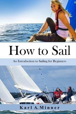 How to Sail: An Introduction to Sailing for Beginners Paperback Createspace Independent Publishing Platform