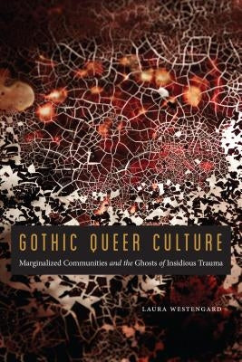 Gothic Queer Culture: Marginalized Communities and the Ghosts of Insidious Trauma Paperback University of Nebraska Press