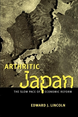 Arthritic Japan: The Slow Pace of Economic Reform by Lincoln, Edward J.