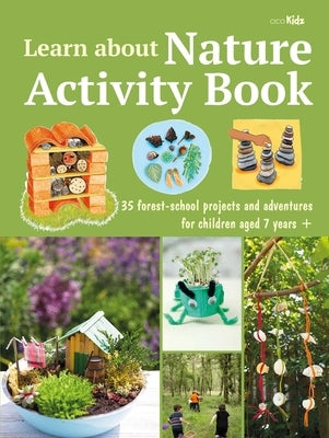 Learn about Nature Activity Book: 35 Forest-School Projects and Adventures for Children Aged 7 Years+ Cico