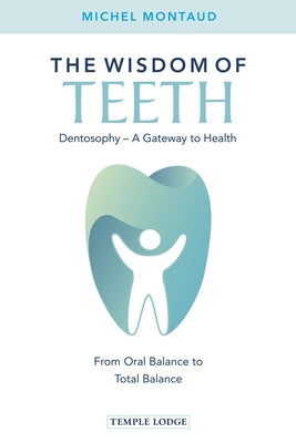 The Wisdom of Teeth: Dentosophy, a Gateway to Health: From Oral Balance to Total Balance Paperback Temple Lodge Publishing