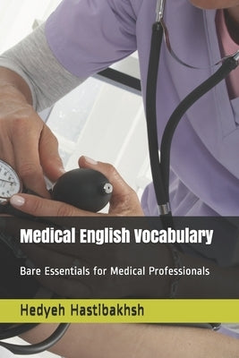 Medical English Vocabulary: Bare Essentials for Medical Professionals by Hastibakhsh, Behshad