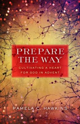 Prepare the Way: Cultivating a Heart for God in Advent Paperback Upper Room Books