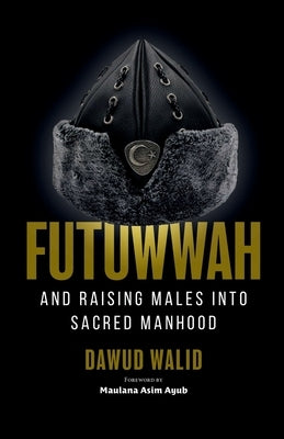 Futuwwah and Raising Males into Sacred Manhood Paperback Imam Ghazali Publishing