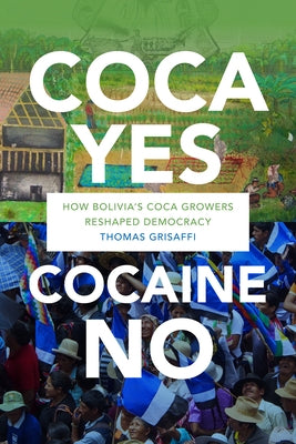 Coca Yes, Cocaine No: How Bolivia's Coca Growers Reshaped Democracy Paperback Duke University Press