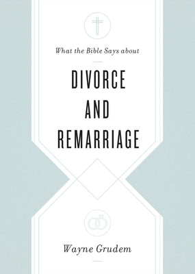 What the Bible Says about Divorce and Remarriage Paperback Crossway