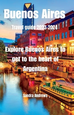 Buenos Aires Travel guide 2023-2024: Explore Buenos Aires to get to the heart of Argentina Paperback Independently Published