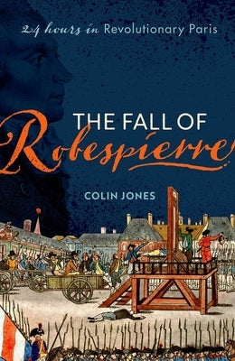 The Fall of Robespierre: 24 Hours in Revolutionary Paris Paperback Oxford University Press, USA