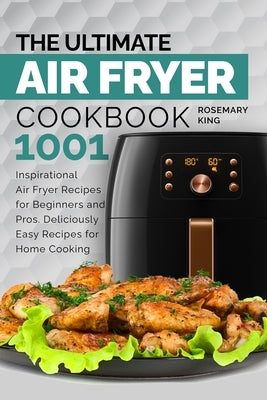 The Ultimate Air Fryer Cookbook: 1001 Inspirational Air Fryer Recipes for Beginners and Pros. Deliciously Easy Recipes for Home Cooking Paperback Independently Published