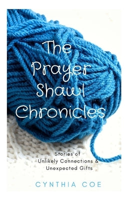 The Prayer Shawl Chronicles: Stories of Unlikely Connections & Unexpected Gifts Paperback Createspace Independent Publishing Platform