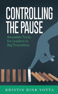 Controlling the Pause: Reusable Tools for Leaders in Big Transition Paperback Votta Coaching & Consulting, LLC