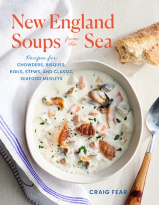 New England Soups from the Sea: Recipes for Chowders, Bisques, Boils, Stews, and Classic Seafood Medleys Countryman Press