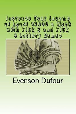 Increase Your Income at Least $2000 a Week with Pick 3 and Pick 4 Lottery Games Paperback Createspace Independent Publishing Platform