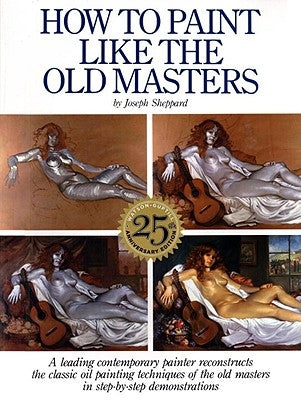 How to Paint Like the Old Masters: Watson-Guptill 25th Anniversary Edition Paperback Watson-Guptill