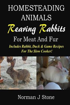 Homesteading Animals - Rearing Rabbits For Meat And Fur: Includes Rabbit, Duck, and Game recipes for the slow cooker Paperback Createspace Independent Publishing Platform