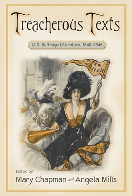 Treacherous Texts: An Anthology of U.S. Suffrage Literature, 1846-1946 Paperback Rutgers University Press