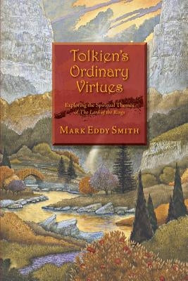 Tolkien's Ordinary Virtues: Exploring the Spiritual Themes of The Lord of the Rings Paperback Createspace Independent Publishing Platform