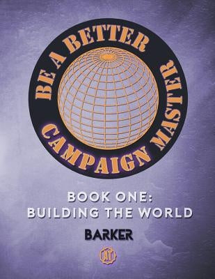 Be A Better Campaign Master: Book One: Building the World Paperback Absolute Tabletop, LLC