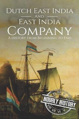 East India Company and Dutch East India Company: A History From Beginning to End Paperback Independently Published