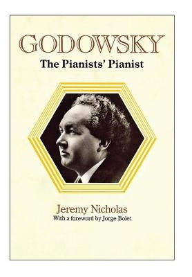 Godowsky, the Pianists' Pianist. a Biography of Leopold Godowsky. by Nicholas, Jeremy