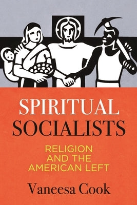Spiritual Socialists: Religion and the American Left Paperback University of Pennsylvania Press