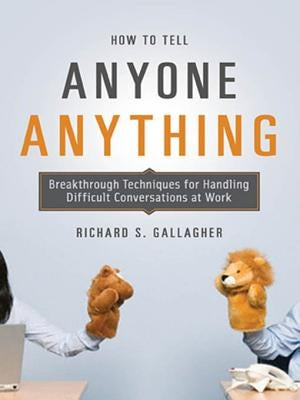 How to Tell Anyone Anything: Breakthrough Techniques for Handling Difficult Conversations at Work Paperback Amacom