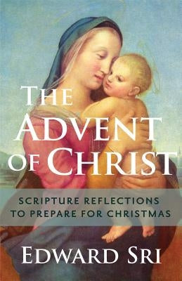 Advent of Christ: Scripture Reflections to Prepare for Christmas by Sri, Edward