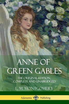 Anne of Green Gables: The Original Edition, Complete and Unabridged Paperback Lulu.com
