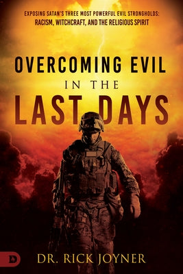 Overcoming Evil in the Last Days: Exposing Satan's Three Most Powerful Evil Strongholds: Racism, Witchcraft, and the Religious Spirit Paperback Destiny Image Incorporated