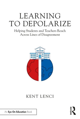 Learning to Depolarize: Helping Students and Teachers Reach Across Lines of Disagreement Paperback Routledge