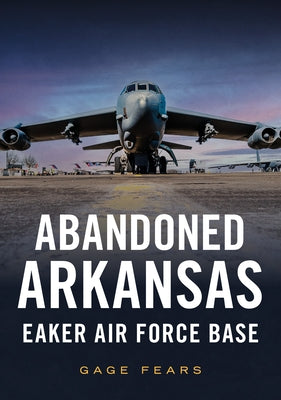 Abandoned Arkansas: Eaker Air Force Base Paperback America Through Time