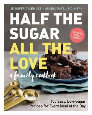 Half the Sugar, All the Love: 100 Easy, Low-Sugar Recipes for Every Meal of the Day Paperback Workman Publishing