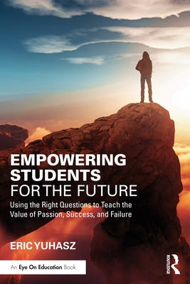 Empowering Students for the Future: Using the Right Questions to Teach the Value of Passion, Success, and Failure Paperback Routledge