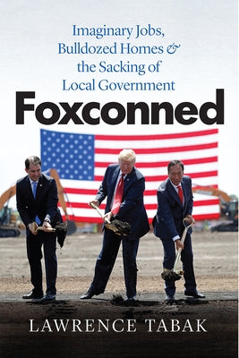 Foxconned: Imaginary Jobs, Bulldozed Homes, and the Sacking of Local Government Paperback University of Chicago Press