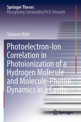 Photoelectron-Ion Correlation in Photoionization of a Hydrogen Molecule and Molecule-Photon Dynamics in a Cavity Paperback Springer