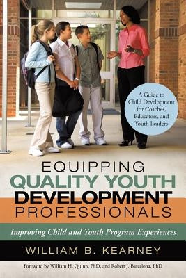 Equipping Quality Youth Development Professionals: Improving Child and Youth Program Experiences Paperback iUniverse