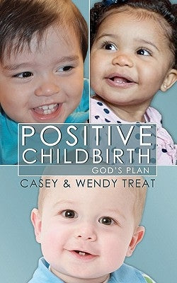 Positive Childbirth, God's Plan: Practical Wisdom for Pregnancy and Delivery Paperback Casey Treat Ministries