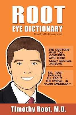 Root Eye Dictionary: A "Layman's Explanation" of the eye and common eye problems Paperback Root Eye Network, Inc.