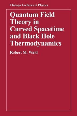 Quantum Field Theory in Curved Spacetime and Black Hole Thermodynamics Paperback University of Chicago Press