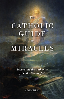 The Catholic Guide to Miracles: Separating the Authentic from the Counterfeit Paperback Sophia
