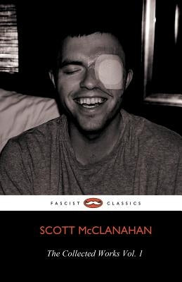 The Collected Works of Scott McClanahan Vol. 1 Paperback Lazy Fascist Press