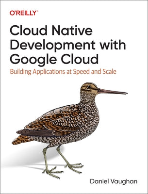 Cloud Native Development with Google Cloud: Building Applications at Speed and Scale by Vaughan, Daniel