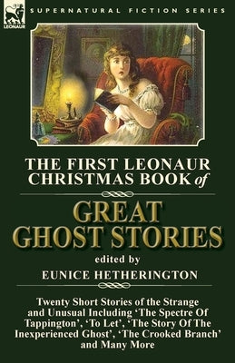 The First Leonaur Christmas Book of Great Ghost Stories: Twenty Short Stories of the Strange and Unusual Including 'The Spectre of Tappington', 'To Le Paperback Leonaur Ltd