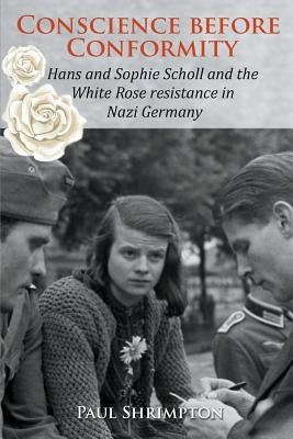 Conscience before Conformity: Hans and Sophie Scholl and the White Rose resistance in Nazi Germany Paperback Gracewing