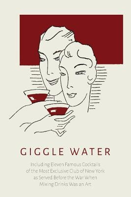 Giggle Water: Including Eleven Famous Cocktails of the Most Exclusive Club of New York As Served Before the War When Mixing Drinks W Paperback Martino Fine Books
