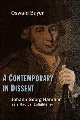 A Contemporary in Dissent: Johann Georg Hamann as Radical Enlightener Paperback William B. Eerdmans Publishing Company