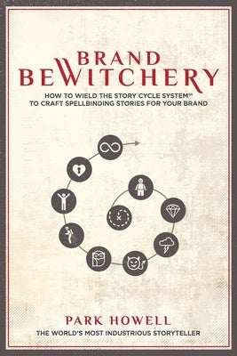 Brand Bewitchery: How to Wield the Story Cycle System to Craft Spellbinding Stories for Your Brand Paperback Happy H Press